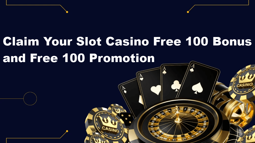 Claim Your Slot Casino Free 100 Bonus and Free 100 Promotion